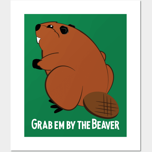 Grab em by the Beaver Wall Art by ForestForTheTrees